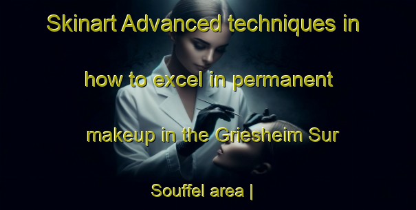 Skinart Advanced techniques in how to excel in permanent makeup in the Griesheim Sur Souffel area | PermanentmakeupTraining | PermanentmakeupClasses | SkinartTraining-France